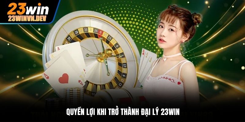 Quyền lợi khi người chơi trở thành đại lý 23Win