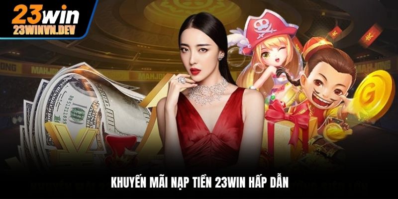 Khuyến mãi nạp tiền 23Win lần đầu hấp dẫn